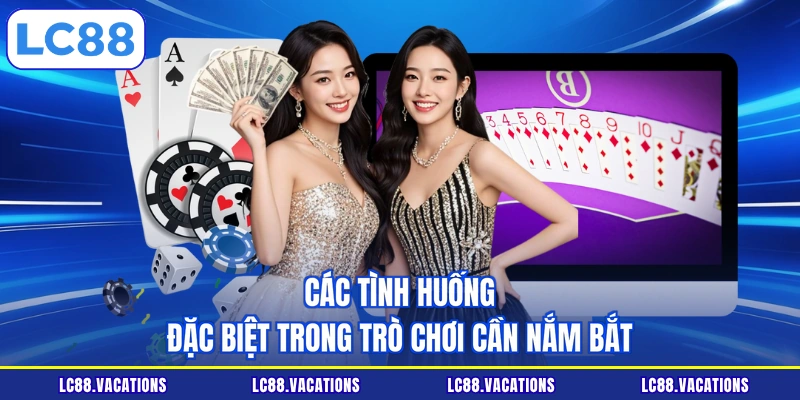 Các tình huống đặc biệt trong trò chơi cần nắm bắt